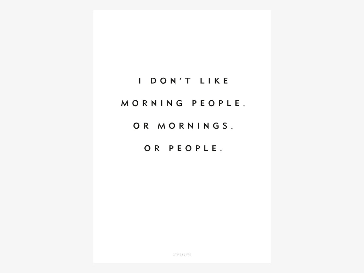 Poster Morning People: testo nero «I DON'T LIKE MORNING PEOPLE. OR MORNINGS. OR PEOPLE.» su sfondo bianco, senza cornice.